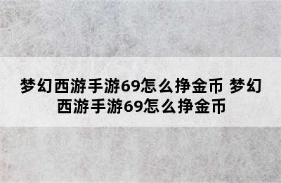 梦幻西游手游69怎么挣金币 梦幻西游手游69怎么挣金币